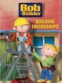 Смотреть «Bob the Builder: Building Friendships» онлайн фильм в хорошем качестве