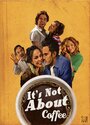 It's Not About Coffee (2010) кадры фильма смотреть онлайн в хорошем качестве