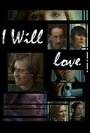 I Will Love (2012) кадры фильма смотреть онлайн в хорошем качестве