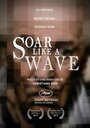 Soar Like a Wave (2013) кадры фильма смотреть онлайн в хорошем качестве