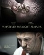 Смотреть «Whatever Sunlight Remains» онлайн фильм в хорошем качестве