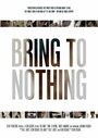 Смотреть «Bring to Nothing» онлайн фильм в хорошем качестве